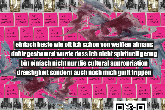 On display is a collage of small, two recurring motifs: a photo of several people and a pink Post-it with the handwritten note 'so much pressure'. The following text is superimposed on the collage: 'einfach beste wie oft ich schon von weißen almans dafür geshamed wurde dass ich nicht spirituell genug bin einfach nicht nur die culturel appropriation dreistigkeit sondern auch noch mich guilt trippen'. Below right a QR code which leads to wut.mako.social where four conversations with other artistic positions can be heard.